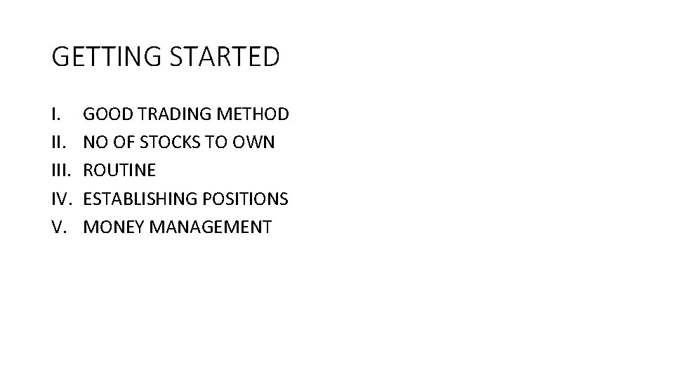 GETTING STARTED I. III. IV. V. GOOD TRADING METHOD NO OF STOCKS TO OWN