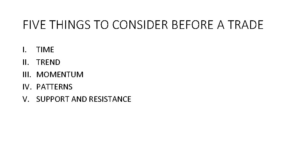 FIVE THINGS TO CONSIDER BEFORE A TRADE I. III. IV. V. TIME TREND MOMENTUM