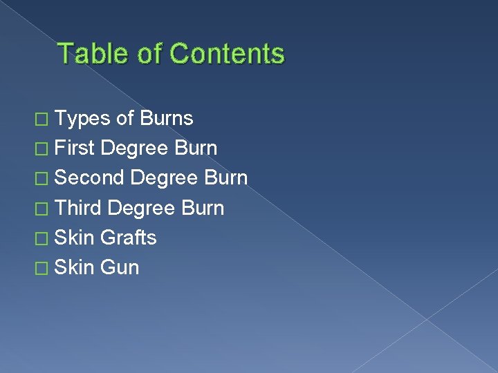 Table of Contents � Types of Burns � First Degree Burn � Second Degree