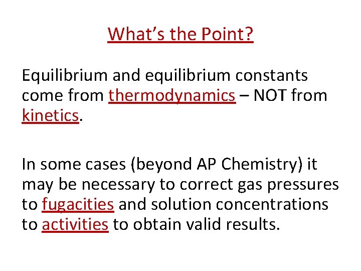 What’s the Point? Equilibrium and equilibrium constants come from thermodynamics – NOT from kinetics.