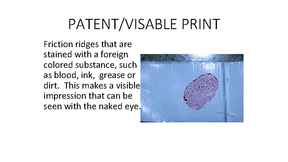 PATENT/VISABLE PRINT Friction ridges that are stained with a foreign colored substance, such as