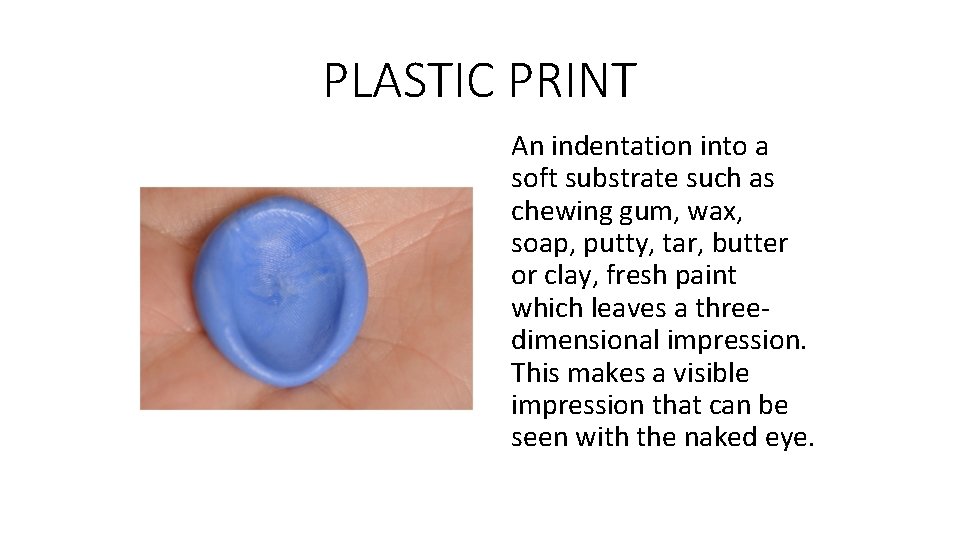 PLASTIC PRINT An indentation into a soft substrate such as chewing gum, wax, soap,