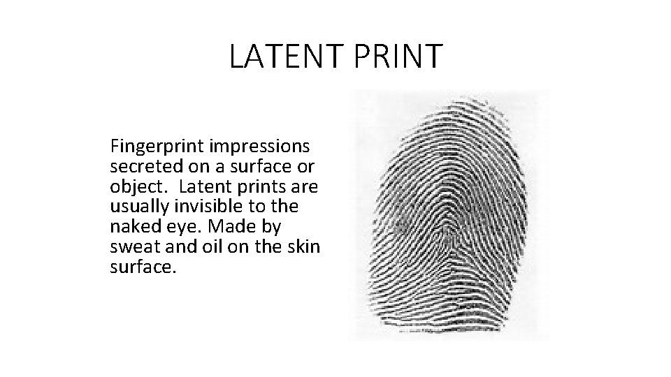 LATENT PRINT Fingerprint impressions secreted on a surface or object. Latent prints are usually