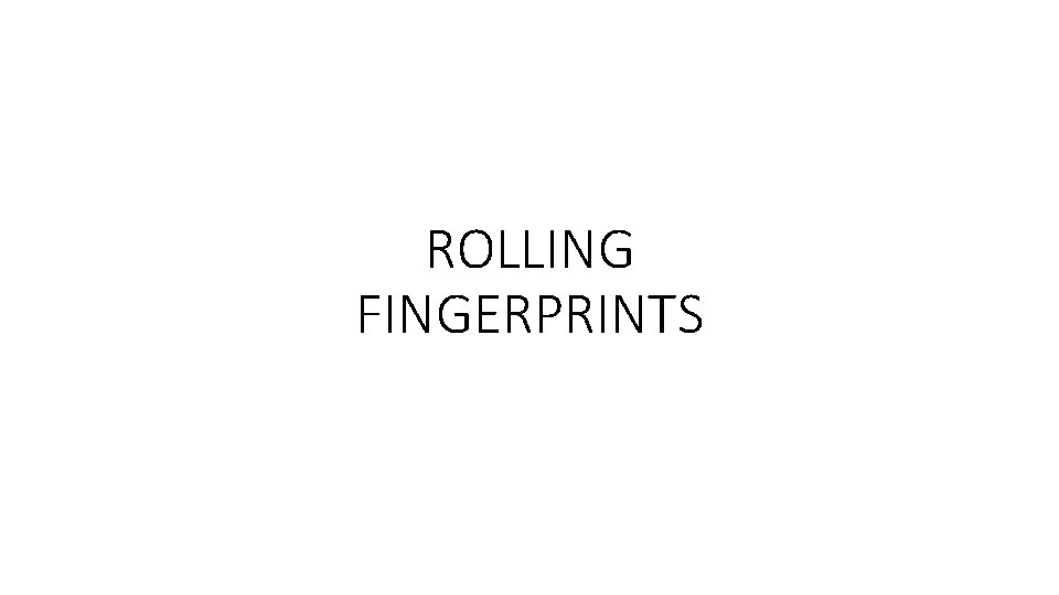 ROLLING FINGERPRINTS 