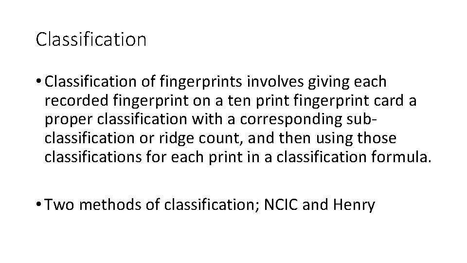 Classification • Classification of fingerprints involves giving each recorded fingerprint on a ten print