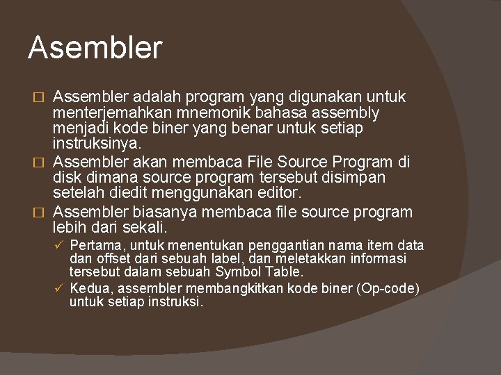 Asembler Assembler adalah program yang digunakan untuk menterjemahkan mnemonik bahasa assembly menjadi kode biner