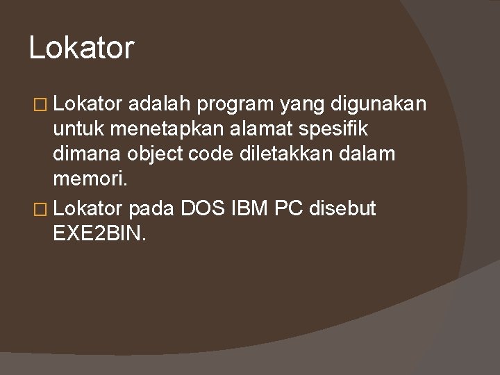 Lokator � Lokator adalah program yang digunakan untuk menetapkan alamat spesifik dimana object code