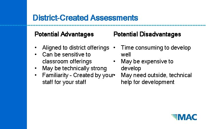 District-Created Assessments Potential Advantages Potential Disadvantages • Aligned to district offerings • • Can