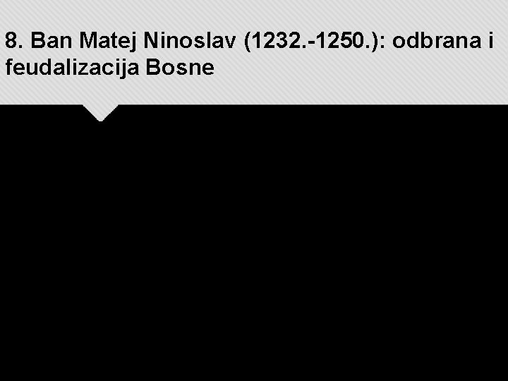 8. Ban Matej Ninoslav (1232. -1250. ): odbrana i feudalizacija Bosne 