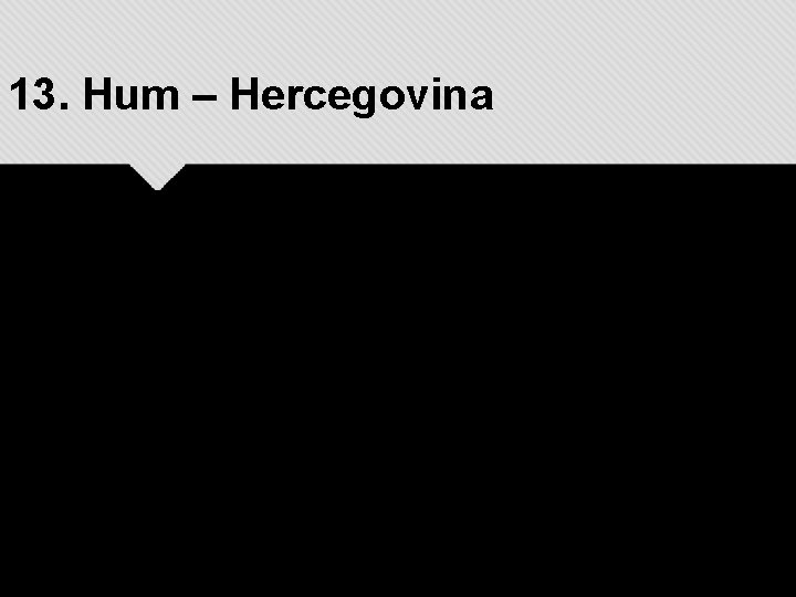 13. Hum – Hercegovina 