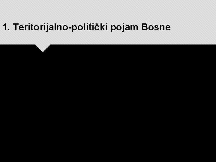 1. Teritorijalno-politički pojam Bosne 