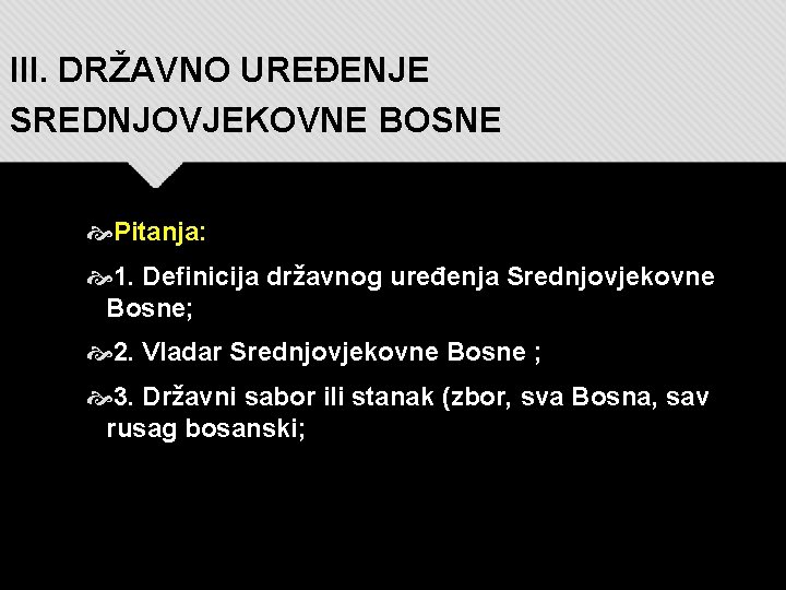 III. DRŽAVNO UREĐENJE SREDNJOVJEKOVNE BOSNE Pitanja: 1. Definicija državnog uređenja Srednjovjekovne Bosne; 2. Vladar