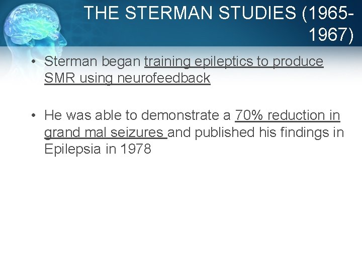 THE STERMAN STUDIES (19651967) • Sterman began training epileptics to produce SMR using neurofeedback