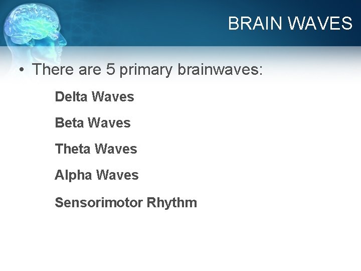 BRAIN WAVES • There are 5 primary brainwaves: Delta Waves Beta Waves Theta Waves