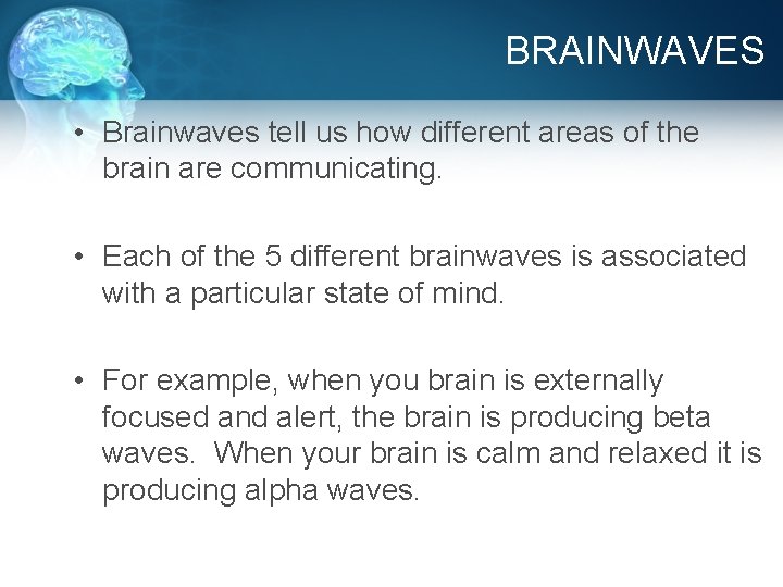 BRAINWAVES • Brainwaves tell us how different areas of the brain are communicating. •