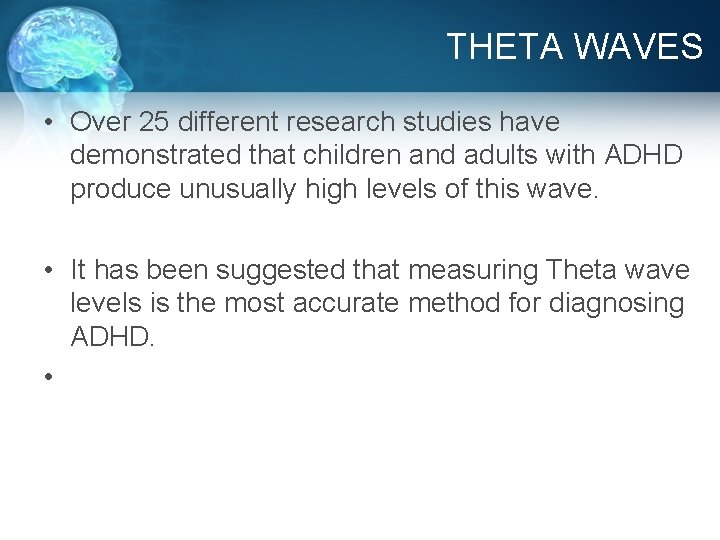 THETA WAVES • Over 25 different research studies have demonstrated that children and adults