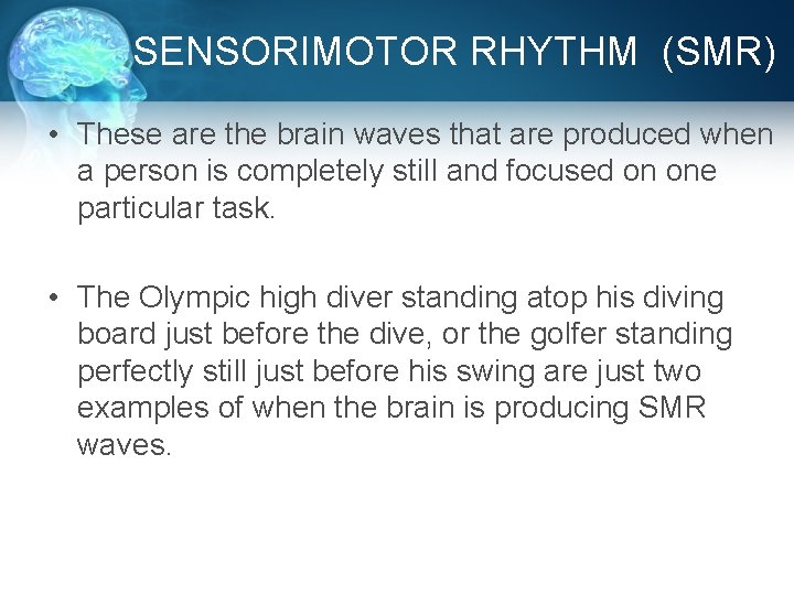 SENSORIMOTOR RHYTHM (SMR) • These are the brain waves that are produced when a