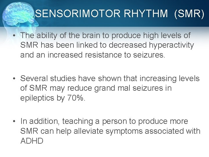 SENSORIMOTOR RHYTHM (SMR) • The ability of the brain to produce high levels of