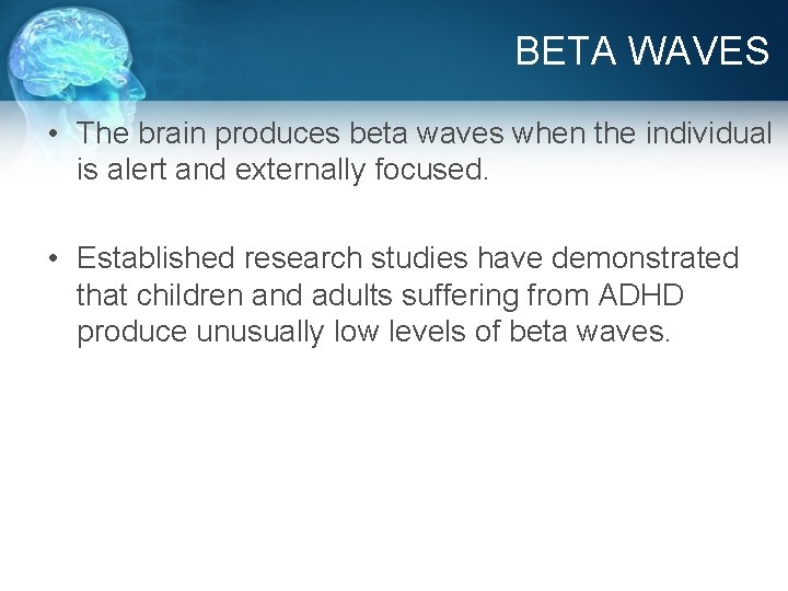 BETA WAVES • The brain produces beta waves when the individual is alert and