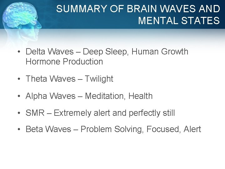 SUMMARY OF BRAIN WAVES AND MENTAL STATES • Delta Waves – Deep Sleep, Human