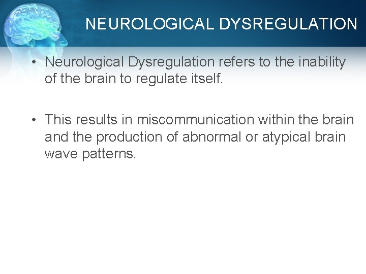 NEUROLOGICAL DYSREGULATION • Neurological Dysregulation refers to the inability of the brain to regulate