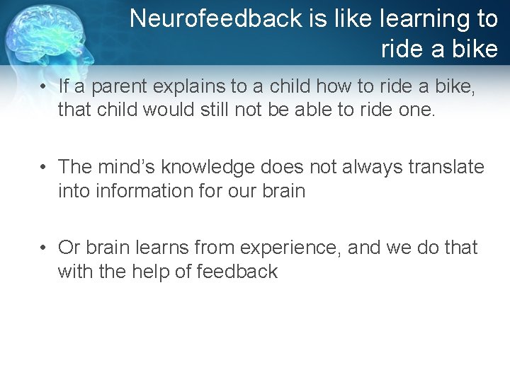 Neurofeedback is like learning to ride a bike • If a parent explains to