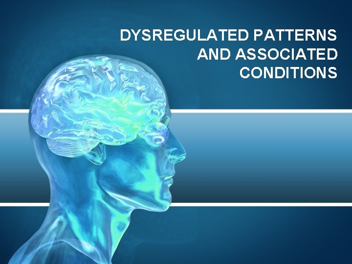 DYSREGULATED PATTERNS AND ASSOCIATED CONDITIONS 
