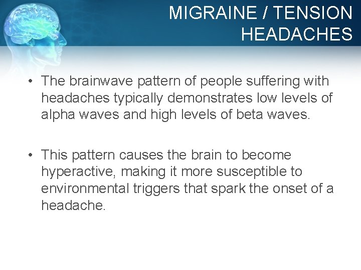 MIGRAINE / TENSION HEADACHES • The brainwave pattern of people suffering with headaches typically