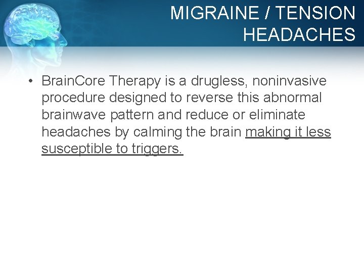 MIGRAINE / TENSION HEADACHES • Brain. Core Therapy is a drugless, noninvasive procedure designed