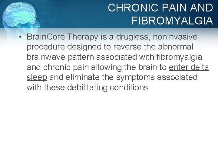 CHRONIC PAIN AND FIBROMYALGIA • Brain. Core Therapy is a drugless, noninvasive procedure designed
