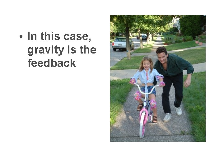  • In this case, gravity is the feedback 