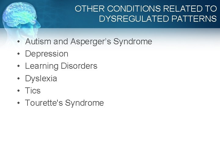 OTHER CONDITIONS RELATED TO DYSREGULATED PATTERNS • • • Autism and Asperger’s Syndrome Depression