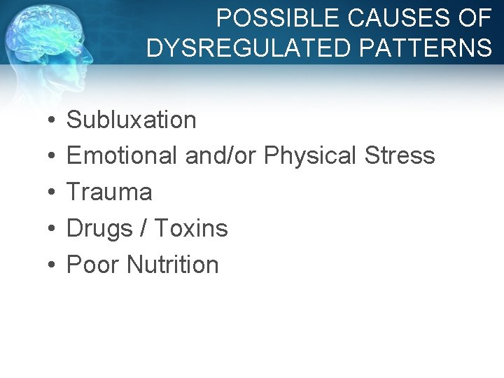 POSSIBLE CAUSES OF DYSREGULATED PATTERNS • • • Subluxation Emotional and/or Physical Stress Trauma