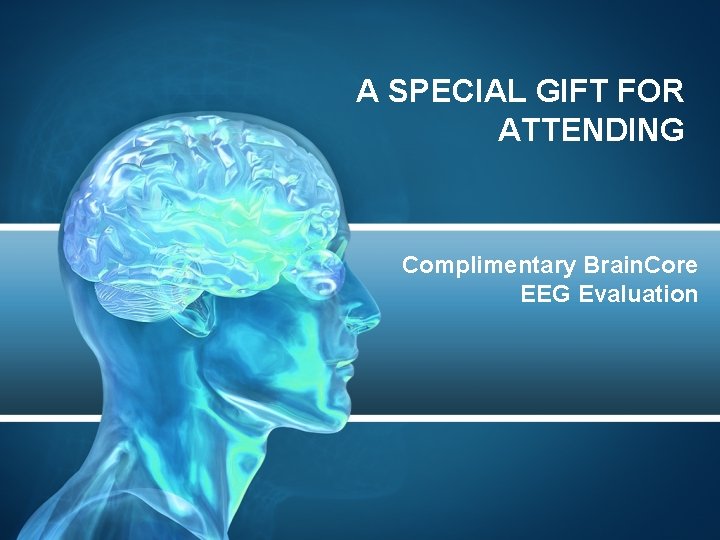 A SPECIAL GIFT FOR ATTENDING Complimentary Brain. Core EEG Evaluation 