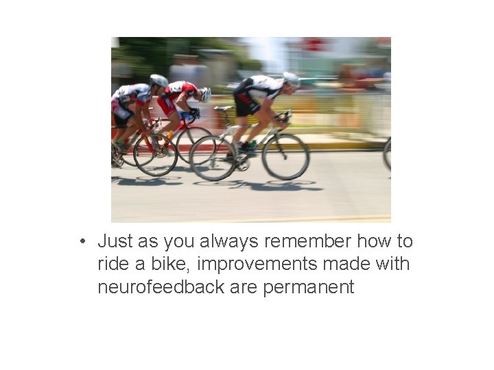  • Just as you always remember how to ride a bike, improvements made