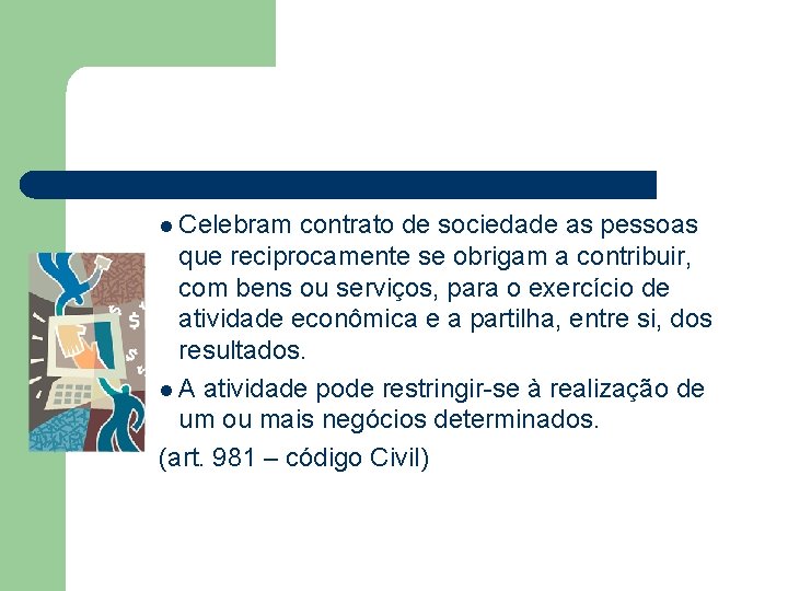 l Celebram contrato de sociedade as pessoas que reciprocamente se obrigam a contribuir, com