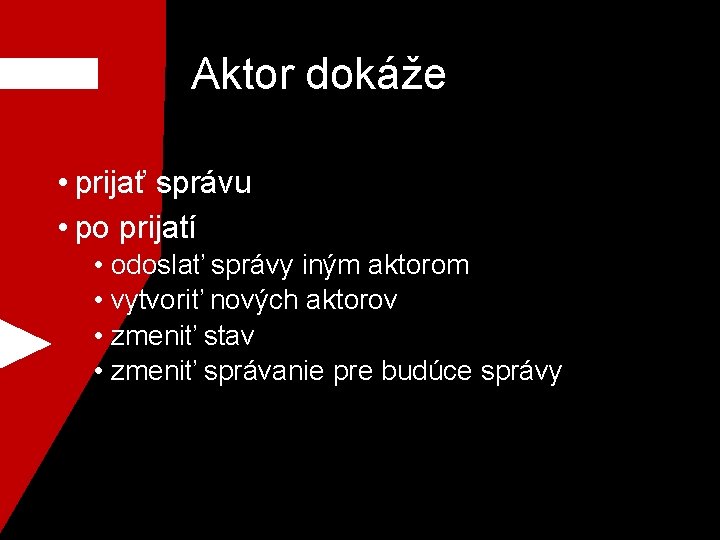Aktor dokáže • prijať správu • po prijatí • odoslať správy iným aktorom •