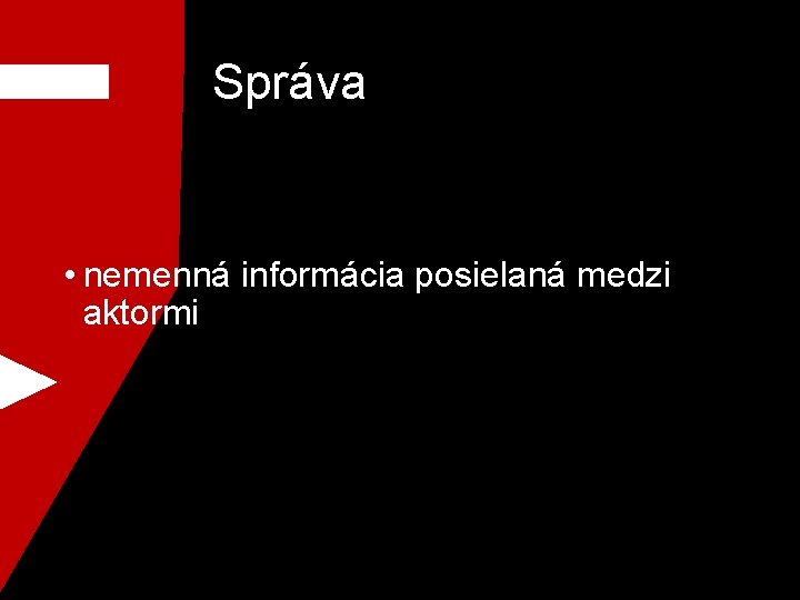 Správa • nemenná informácia posielaná medzi aktormi 