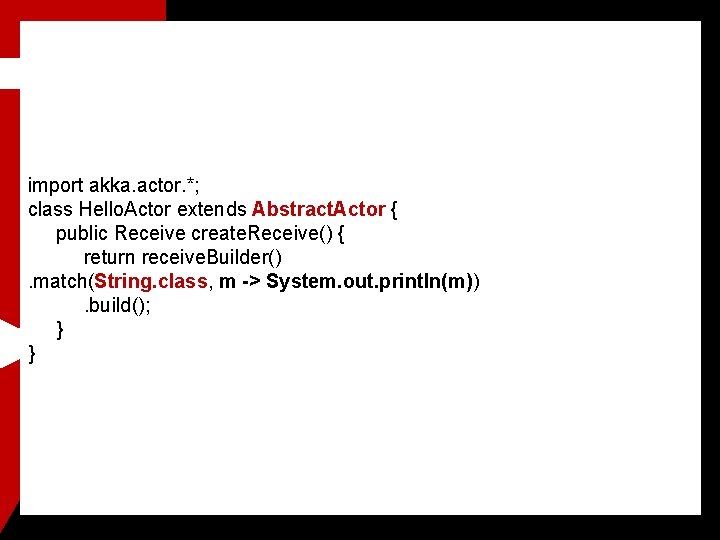 import akka. actor. *; class Hello. Actor extends Abstract. Actor { public Receive create.