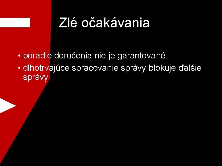 Zlé očakávania • poradie doručenia nie je garantované • dlhotrvajúce spracovanie správy blokuje ďalšie