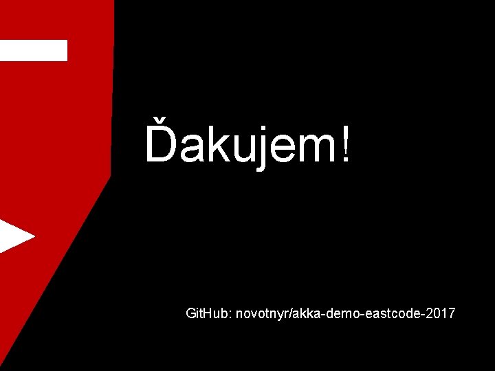 Ďakujem! Git. Hub: novotnyr/akka-demo-eastcode-2017 