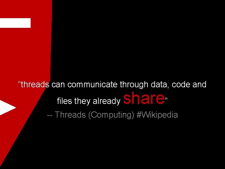 “threads can communicate through data, code and files they already share” -- Threads (Computing)