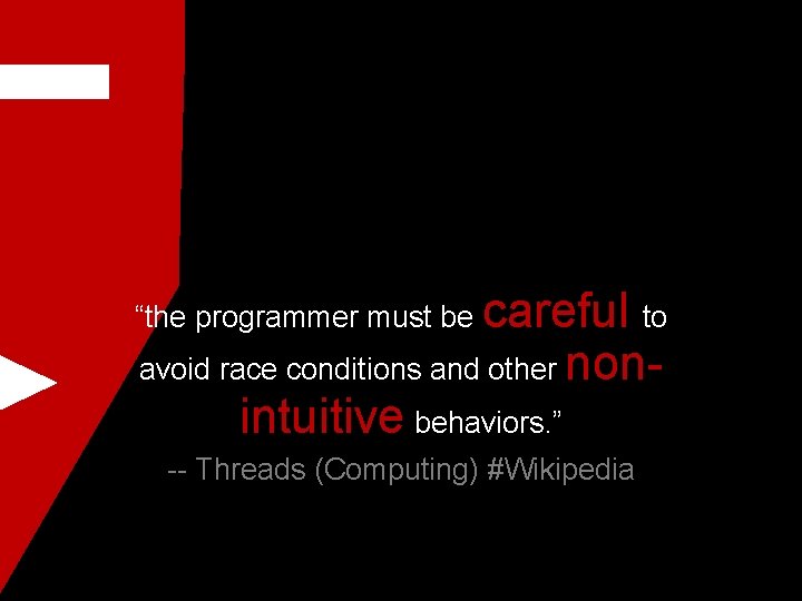 careful to avoid race conditions and other nonintuitive behaviors. ” “the programmer must be