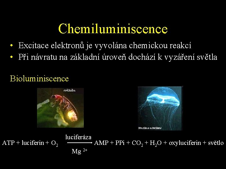 Chemiluminiscence • Excitace elektronů je vyvolána chemickou reakcí • Při návratu na základní úroveň