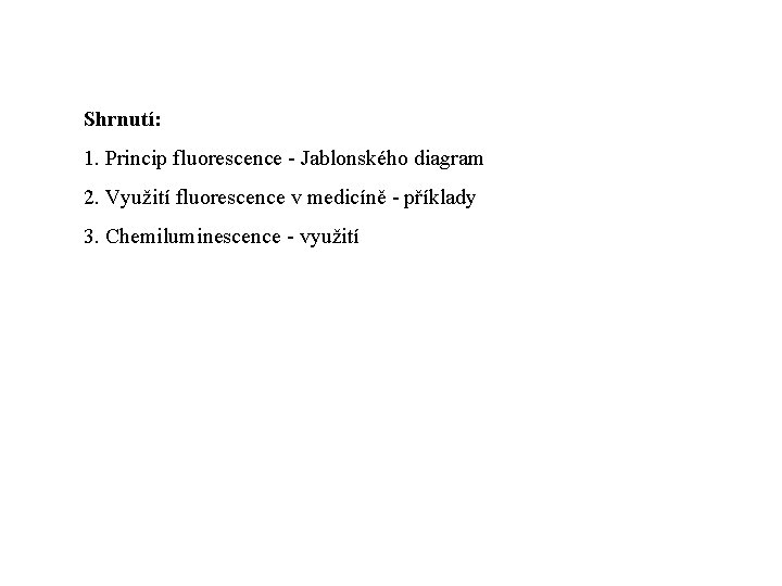 Shrnutí: 1. Princip fluorescence - Jablonského diagram 2. Využití fluorescence v medicíně - příklady