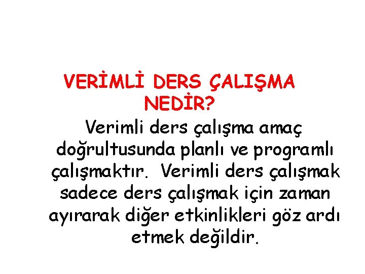 VERİMLİ DERS ÇALIŞMA NEDİR? Verimli ders çalışma amaç doğrultusunda planlı ve programlı çalışmaktır. Verimli