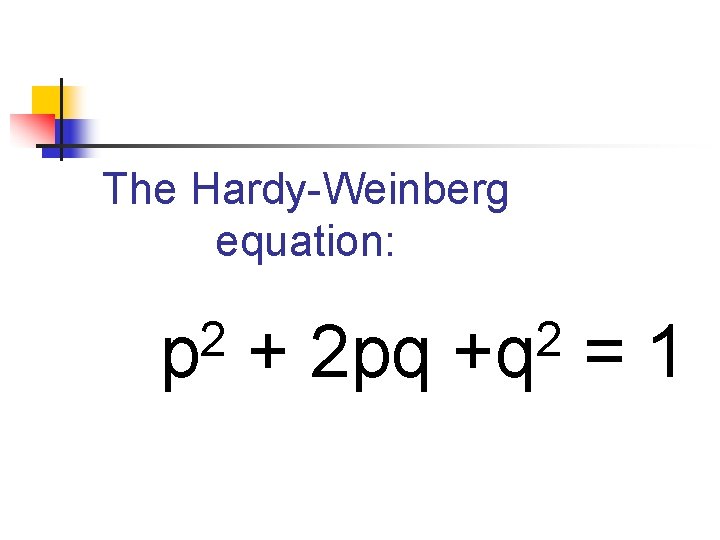 The Hardy-Weinberg equation: 2 p + 2 pq 2 +q =1 