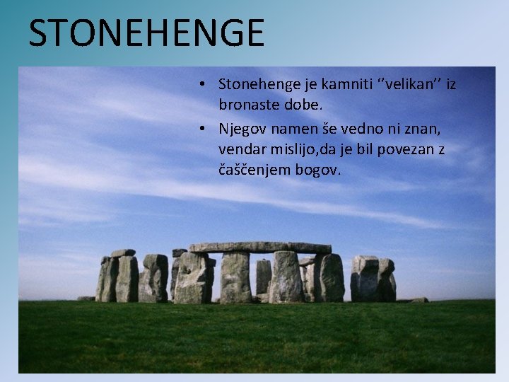 STONEHENGE • Stonehenge je kamniti ‘’velikan’’ iz bronaste dobe. • Njegov namen še vedno