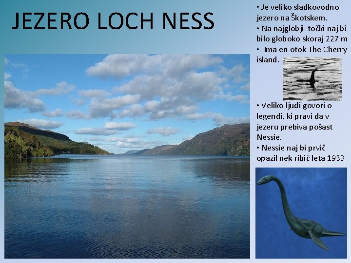 JEZERO LOCH NESS • Je veliko sladkovodno jezero na Škotskem. • Na najglobji točki