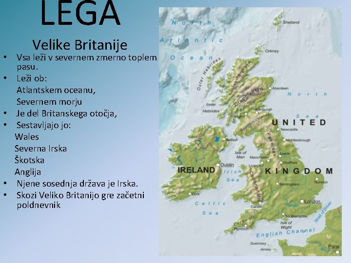 LEGA Velike Britanije • Vsa leži v severnem zmerno toplem pasu. • Leži ob: